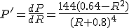 P'=\frac{dP}{dR}=\frac{144(0.64-R^2)}{(R+0.8)^4}